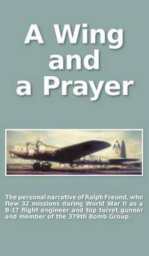 Cover image for A Wing and a Prayer: The Personal Narrative of Ralph Freund Who Flew 32 Missions Over Europe During WWII