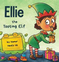 Cover image for Ellie the Tooting Elf: A Story About an Elf Who Toots (Farts)