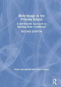 Cover image for Body Image in the Primary School: A Self-Esteem Approach to Building Body Confidence