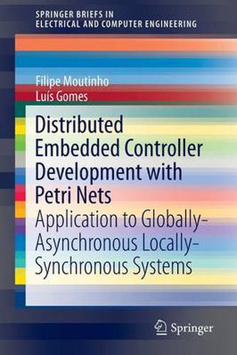 Cover image for Distributed Embedded Controller Development with Petri Nets: Application to Globally-Asynchronous Locally-Synchronous Systems