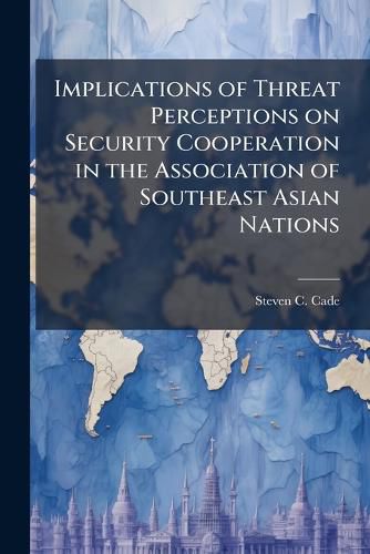 Cover image for Implications of Threat Perceptions on Security Cooperation in the Association of Southeast Asian Nations
