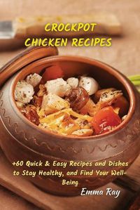 Cover image for Crock Pot Chicken Recipes: +60 Quick & Easy Recipes and Dishes to Stay Healthy, and Find Your Well-Being