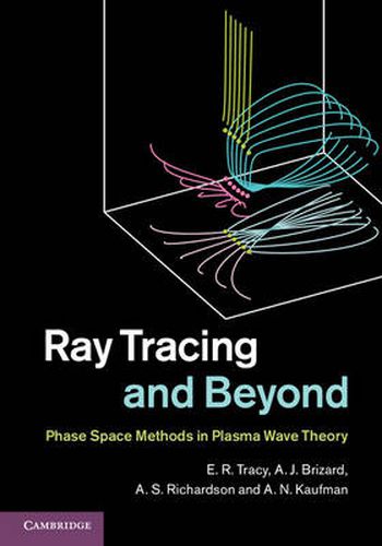 Cover image for Ray Tracing and Beyond: Phase Space Methods in Plasma Wave Theory