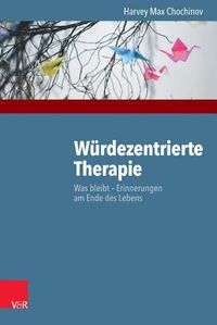 Cover image for Wurdezentrierte Therapie: Was Bleibt - Erinnerungen Am Ende Des Lebens