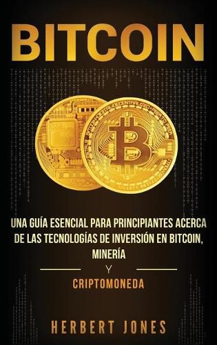 Cover image for Bitcoin: Una guia esencial para principiantes acerca de las tecnologias de inversion en bitcoin, mineria y criptomoneda (Spanish Edition)