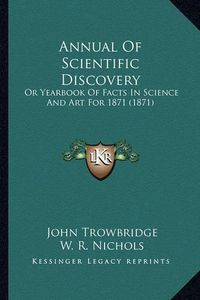 Cover image for Annual of Scientific Discovery: Or Yearbook of Facts in Science and Art for 1871 (1871)