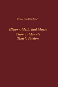 Cover image for History, Myth, and Music: Thomas Mann's Timely Fiction