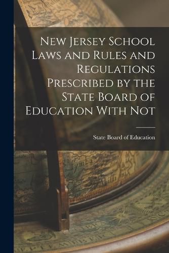 Cover image for New Jersey School Laws and Rules and Regulations Prescribed by the State Board of Education With Not