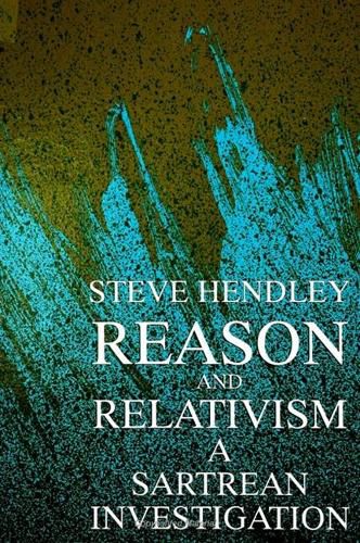 Cover image for Reason and Relativism: A Sartrean Investigation