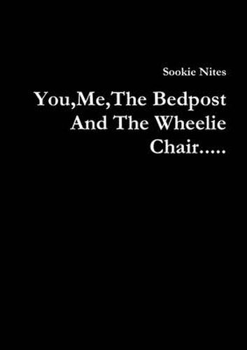 Cover image for You,Me,The Bedpost And The Wheelie Chair...