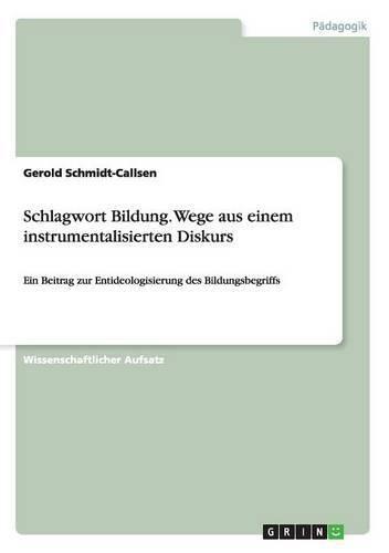 Cover image for Schlagwort Bildung. Wege aus einem instrumentalisierten Diskurs: Ein Beitrag zur Entideologisierung des Bildungsbegriffs