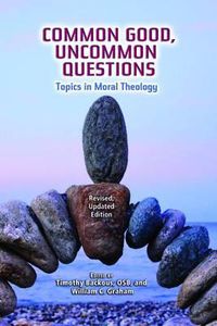 Cover image for Common Good, Uncommon Questions: Topics in Moral Theology