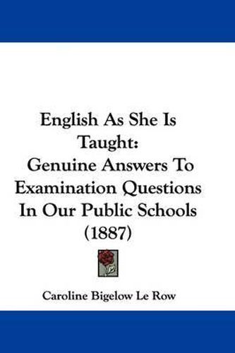 Cover image for English as She Is Taught: Genuine Answers to Examination Questions in Our Public Schools (1887)