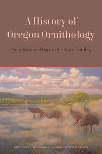 Cover image for A History of Oregon Ornithology: From Territorial Days to the Rise of Birding