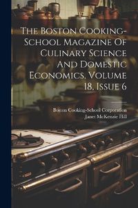 Cover image for The Boston Cooking-school Magazine Of Culinary Science And Domestic Economics, Volume 18, Issue 6