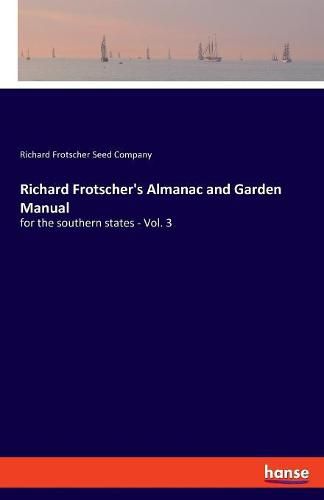 Richard Frotscher's Almanac and Garden Manual: for the southern states - Vol. 3