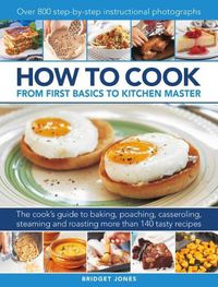 Cover image for How to Cook: From first basics to kitchen master: The cook's guide to frying, baking, poaching, casseroling, steaming and roasting a fabulous range of 140 tasty recipes, with 800 step-by-step instructional photographs