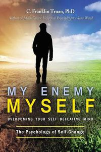 Cover image for My Enemy, Myself: Overcoming Your Self-Defeating Mind; The Psychology of Self-Change
