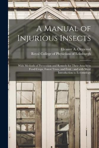 A Manual of Injurious Insects: With Methods of Prevention and Remedy for Their Attacks to Food Crops, Forest Trees, and Fruit: and With Short Introduction to Entomology