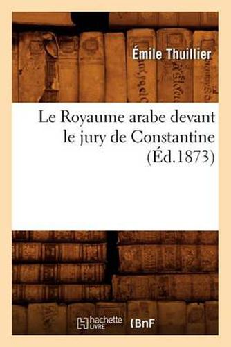 Cover image for Le Royaume Arabe Devant Le Jury de Constantine, (Ed.1873)