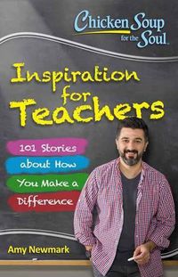 Cover image for Chicken Soup for the Soul:  Inspiration for Teachers: 101 Stories about How You Make a Difference