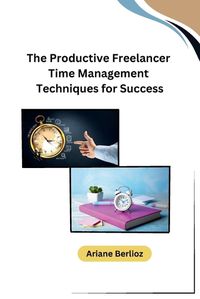 Cover image for The Productive Freelancer Time Management Techniques for Success