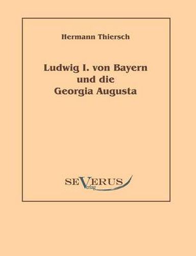 Cover image for Ludwig I von Bayern und die Georgia Augusta