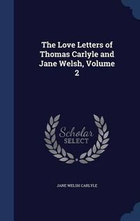 Cover image for The Love Letters of Thomas Carlyle and Jane Welsh; Volume 2