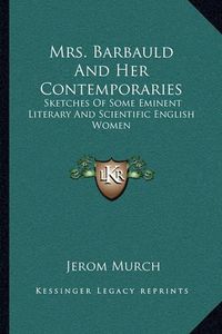 Cover image for Mrs. Barbauld and Her Contemporaries: Sketches of Some Eminent Literary and Scientific English Women