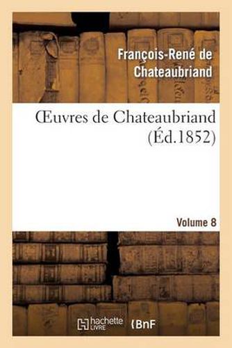 Oeuvres de Chateaubriand. Itineraire de Paris A Jerusalem. Melanges Historique.Vol. 8