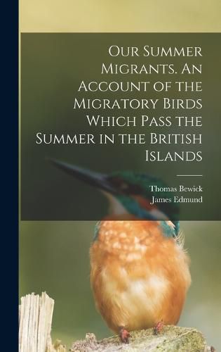 Cover image for Our Summer Migrants. An Account of the Migratory Birds Which Pass the Summer in the British Islands