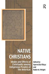 Cover image for Native Christians: Modes and Effects of Christianity among Indigenous Peoples of the Americas