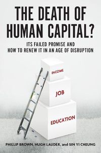 Cover image for The Death of Human Capital?: Its Failed Promise and How to Renew It in an Age of Disruption