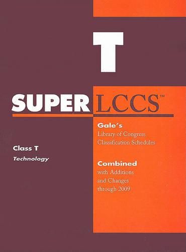 Cover image for SUPERLCCS: Class T, Technology: Gale's Library of Congress Classification Schedules Combined with Additions and Changes Through 2009