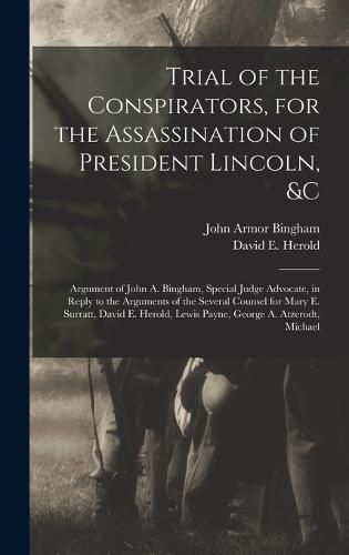 Trial of the Conspirators, for the Assassination of President Lincoln, &c