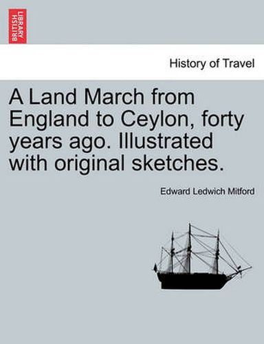 Cover image for A Land March from England to Ceylon, Forty Years Ago. Illustrated with Original Sketches. Vol. II