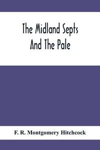 Cover image for The Midland Septs And The Pale, An Account Of The Early Septs And Later Settlers Of The King'S County And Of Life In The English Pale