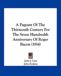 Cover image for A Pageant of the Thirteenth Century for the Seven Hundredth Anniversary of Roger Bacon (1914)