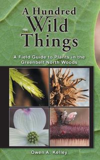 Cover image for A Hundred Wild Things: A Field Guide to Plants in the Greenbelt North Woods