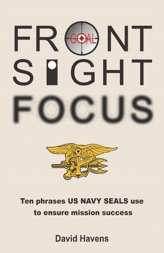 Cover image for Front Sight Focus: Ten Phrases US NAVY SEALS use to ensure mission success