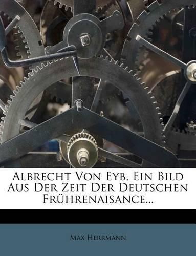 Cover image for Albrecht Von Eyb, Ein Bild Aus Der Zeit Der Deutschen Fr Hrenaisance...