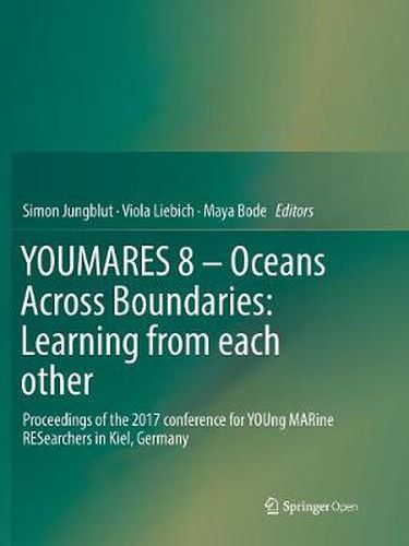 YOUMARES 8 - Oceans Across Boundaries: Learning from each other: Proceedings of the 2017 conference for YOUng MARine RESearchers in Kiel, Germany