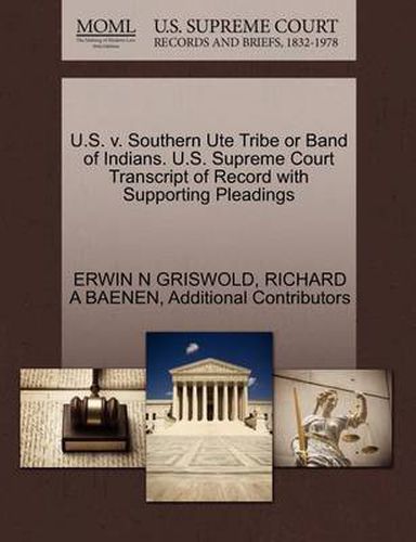 Cover image for U.S. V. Southern Ute Tribe or Band of Indians. U.S. Supreme Court Transcript of Record with Supporting Pleadings