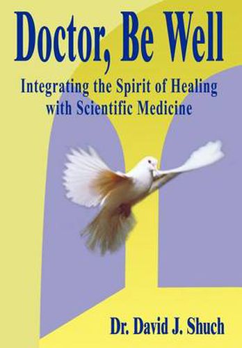 Cover image for Doctor, be Well: Integrating the Spirit of Healing with Scientific Medicine