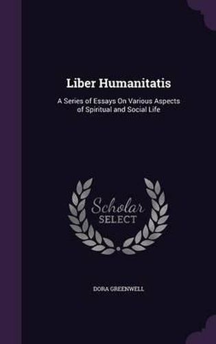 Liber Humanitatis: A Series of Essays on Various Aspects of Spiritual and Social Life