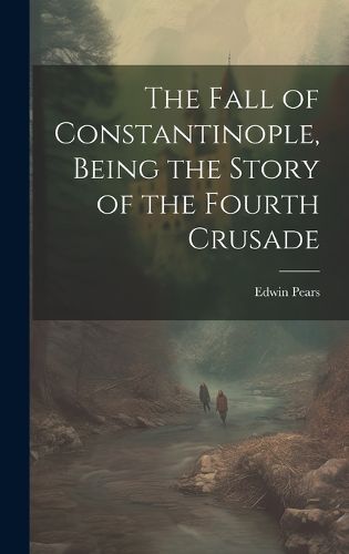 Cover image for The Fall of Constantinople, Being the Story of the Fourth Crusade