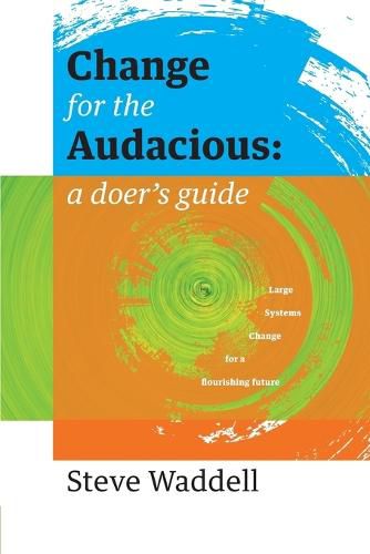 Cover image for Change for the Audacious: a doer's guide to Large Systems Change for flourishing futures