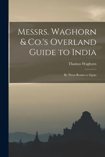 Cover image for Messrs. Waghorn & Co.'s Overland Guide to India