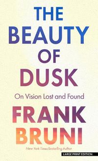 Cover image for The Beauty of Dusk: On Vision Lost and Found