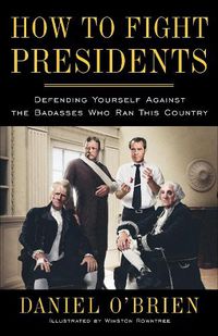 Cover image for How to Fight Presidents: Defending Yourself Against the Badasses Who Ran This Country